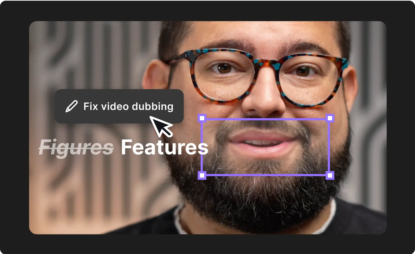 Close-up of a man with glasses and a beard smiling, overlaid with text 'Figures' crossed out and 'Features' bolded, with a cursor pointing to 'Fix video dubbing' button.