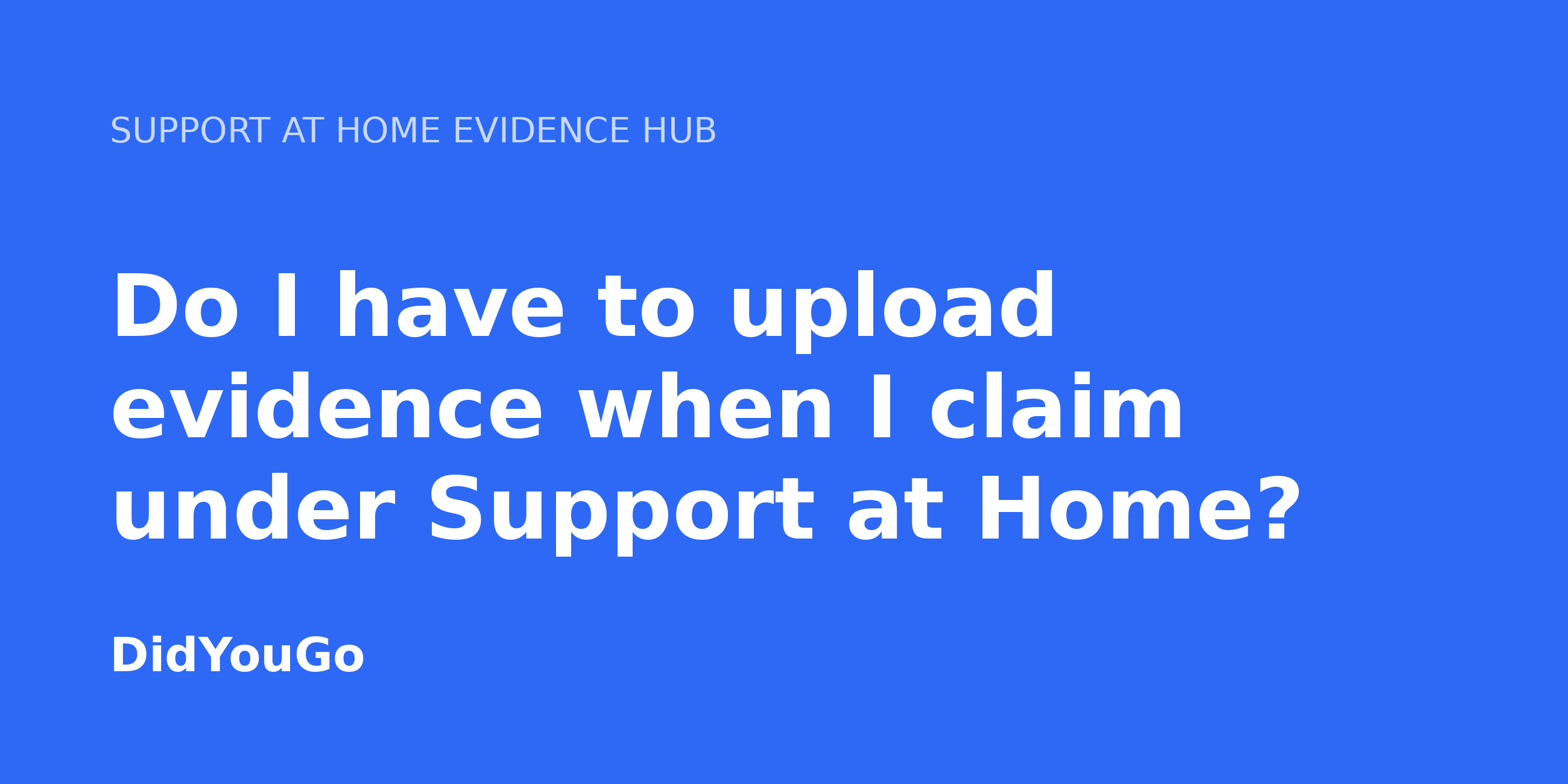 Do I have to upload evidence when I claim under Support at Home?