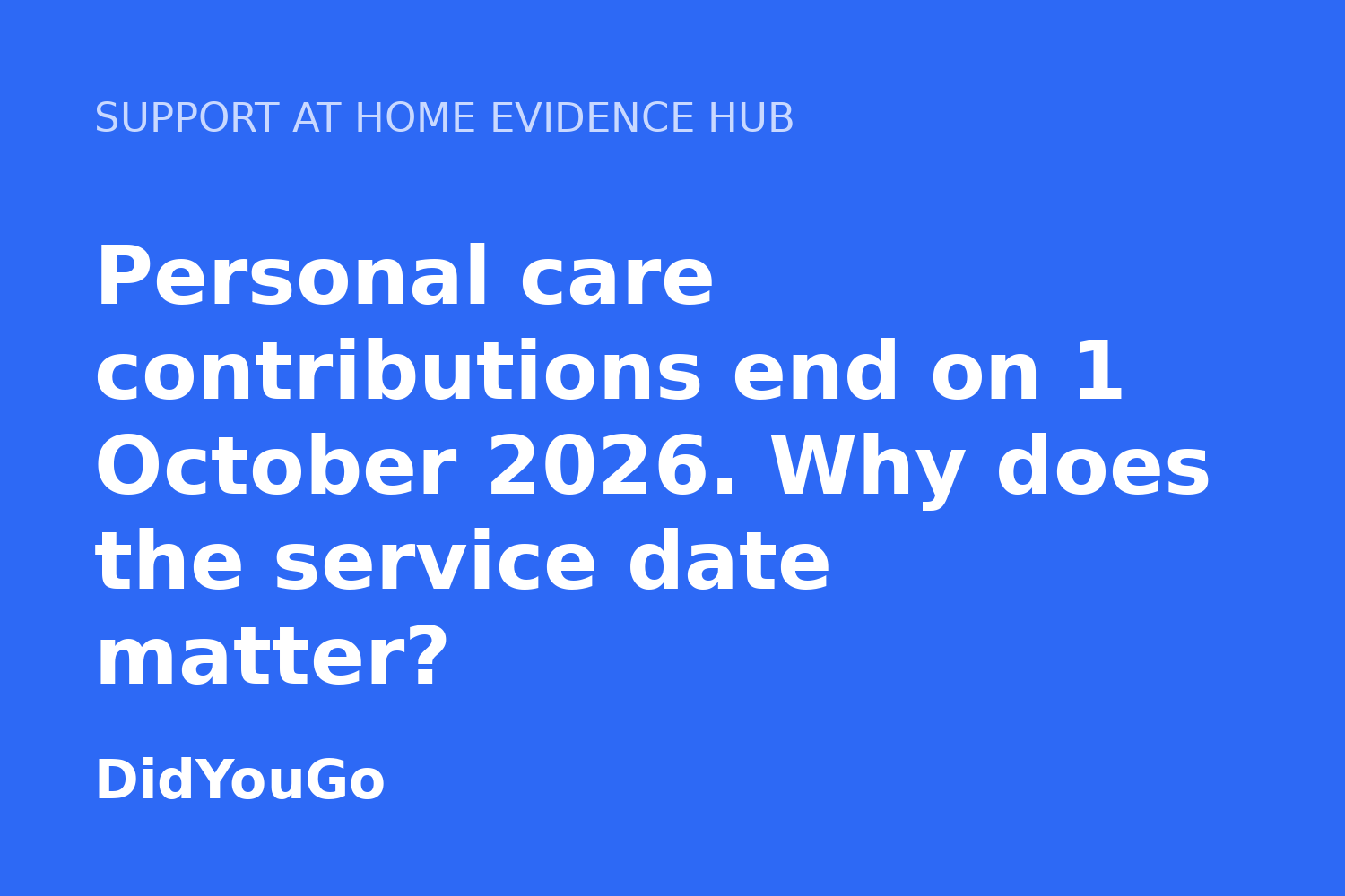 Personal care contributions end on 1 October 2026. Why does the service date matter?