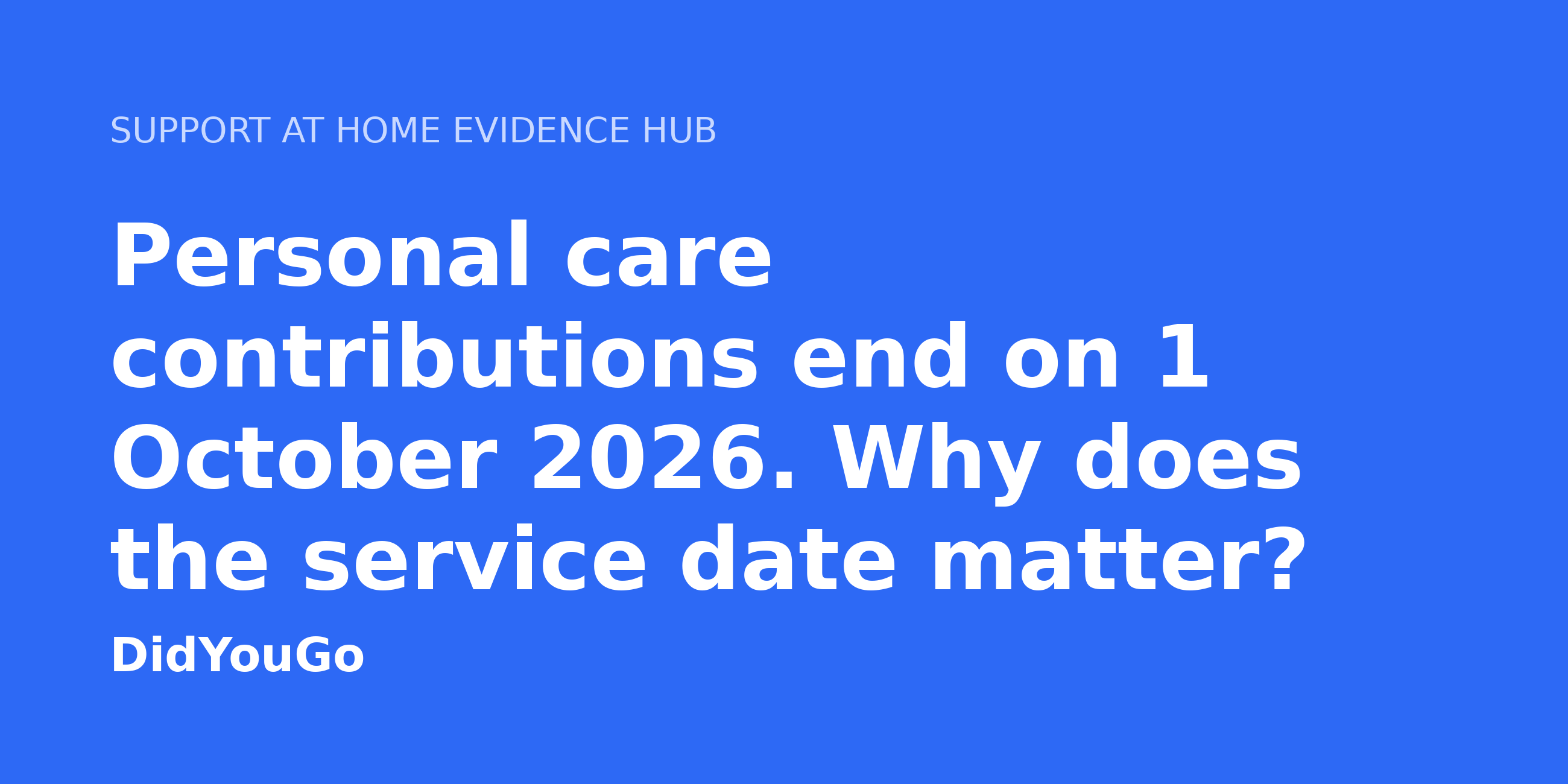 Personal care contributions end on 1 October 2026. Why does the service date matter?