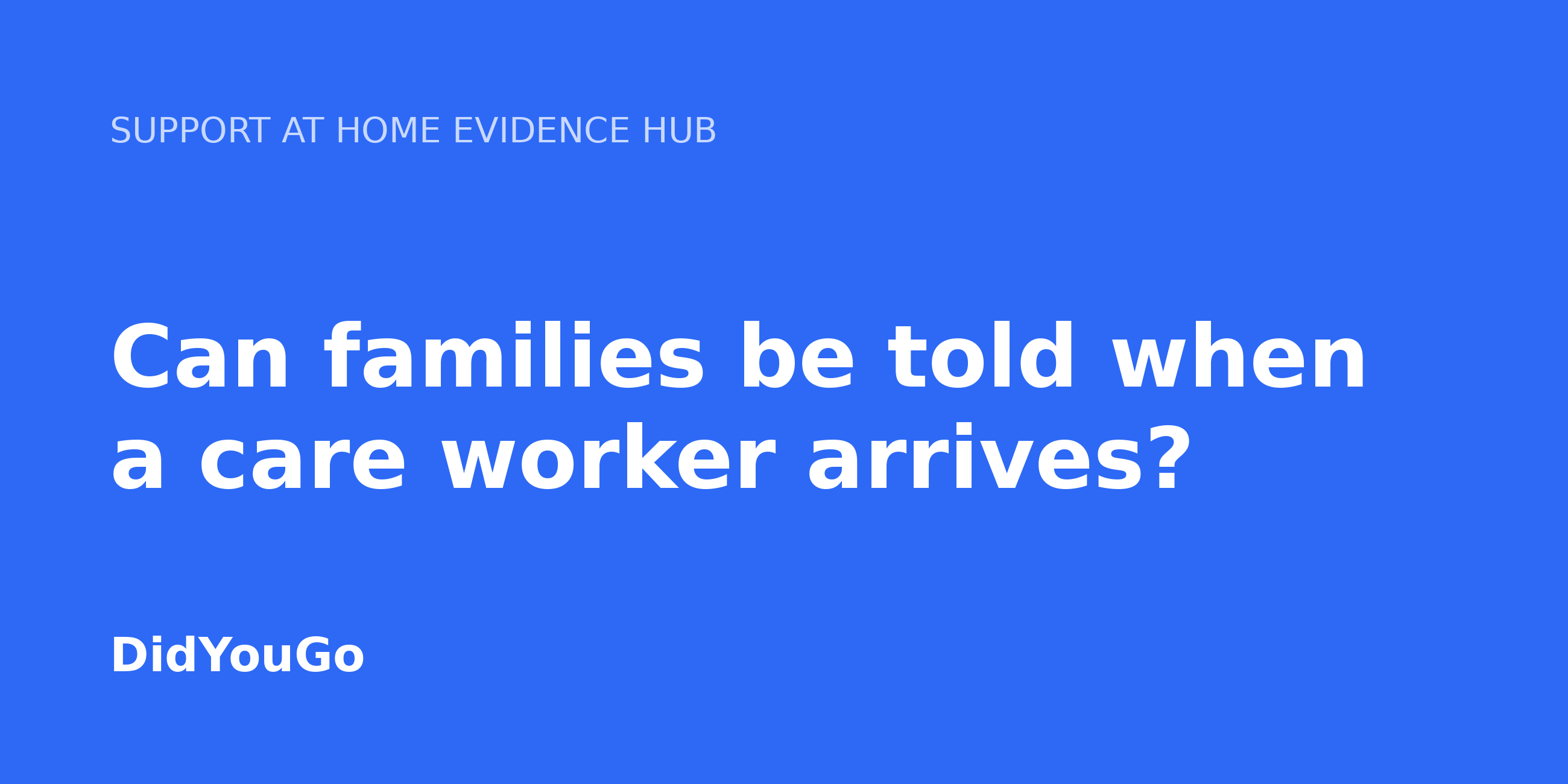 Can families be told when a care worker arrives?