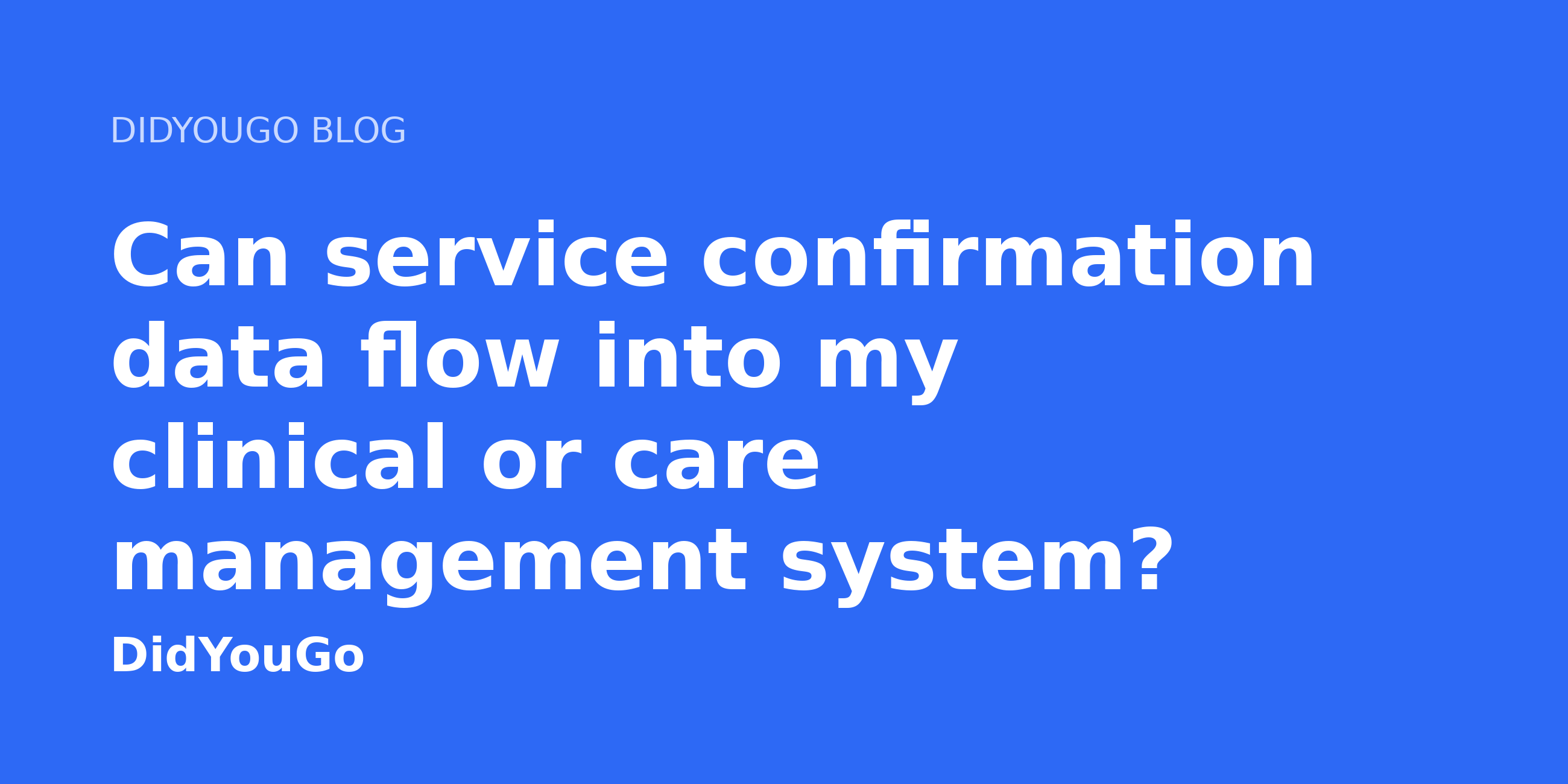 Can service confirmation data flow into my clinical or care management system?