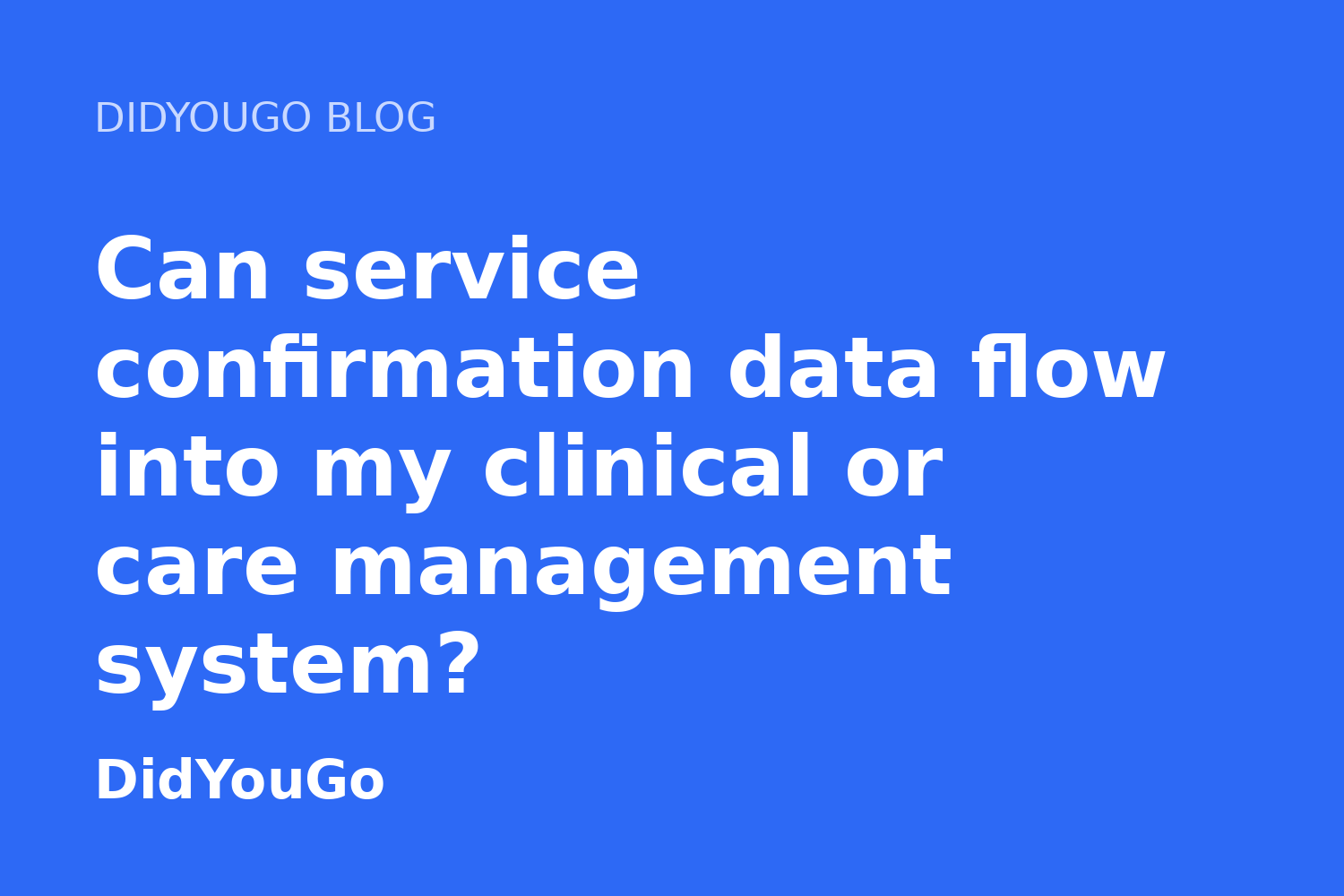 Can service confirmation data flow into my clinical or care management system?