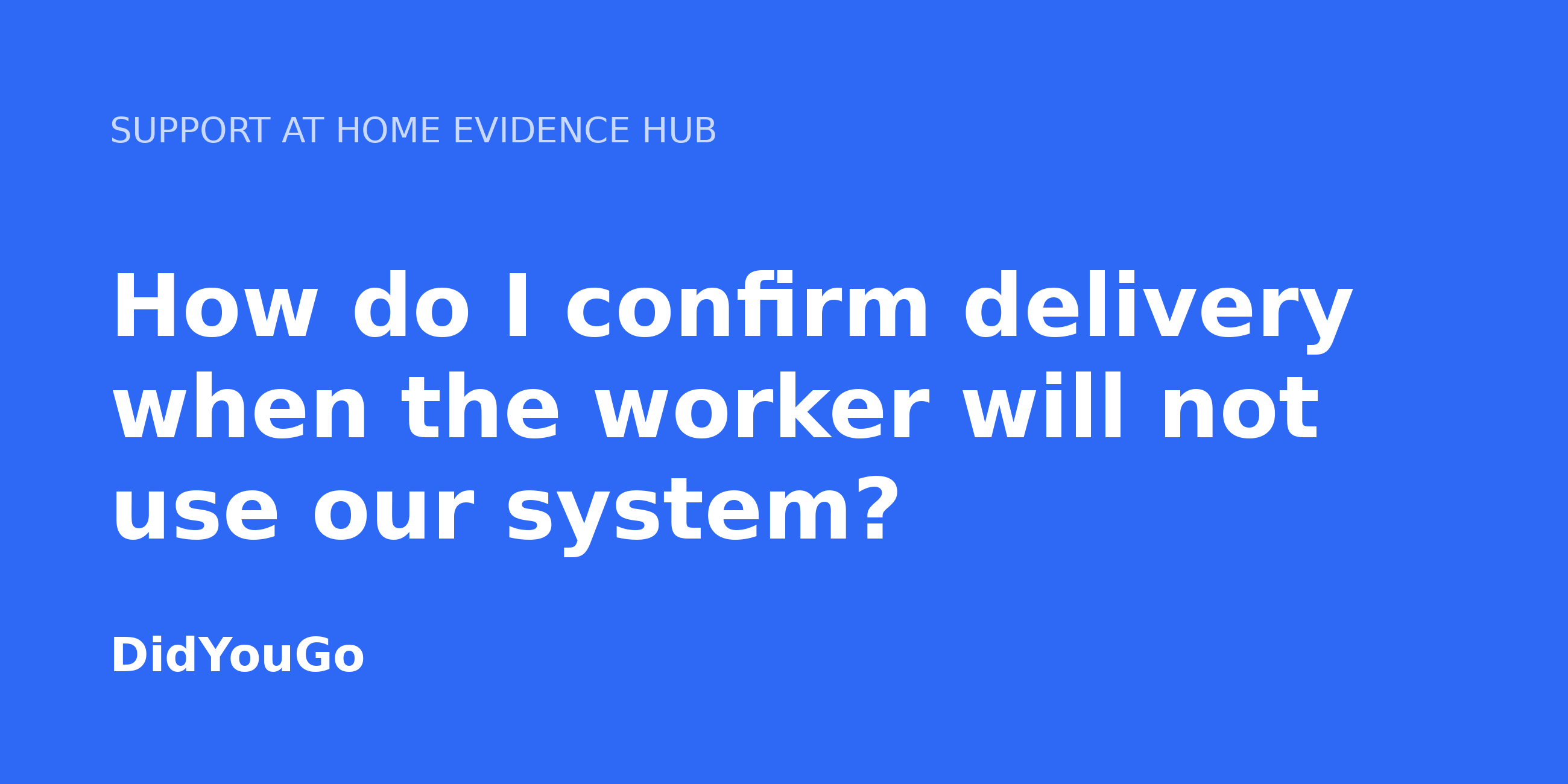 How do I confirm delivery when the worker will not use our system?