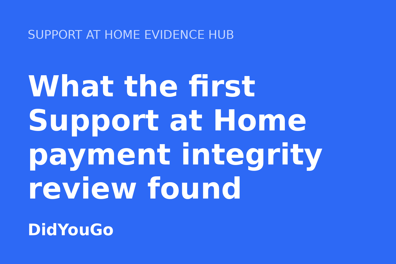 What the first Support at Home payment integrity review found