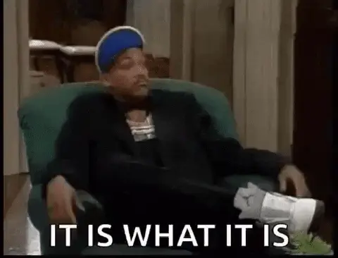 Gif of Will Smith shrugging with the text "It is what it is" on the screen.