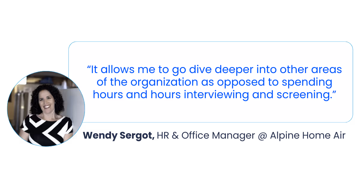 A quote from HR manager Wendy Sergot, at Alpine Home Air, reading "It allows me to go dive deeper into other areas of the organization as opposed to spending hours and hours interviewing and screening."i
