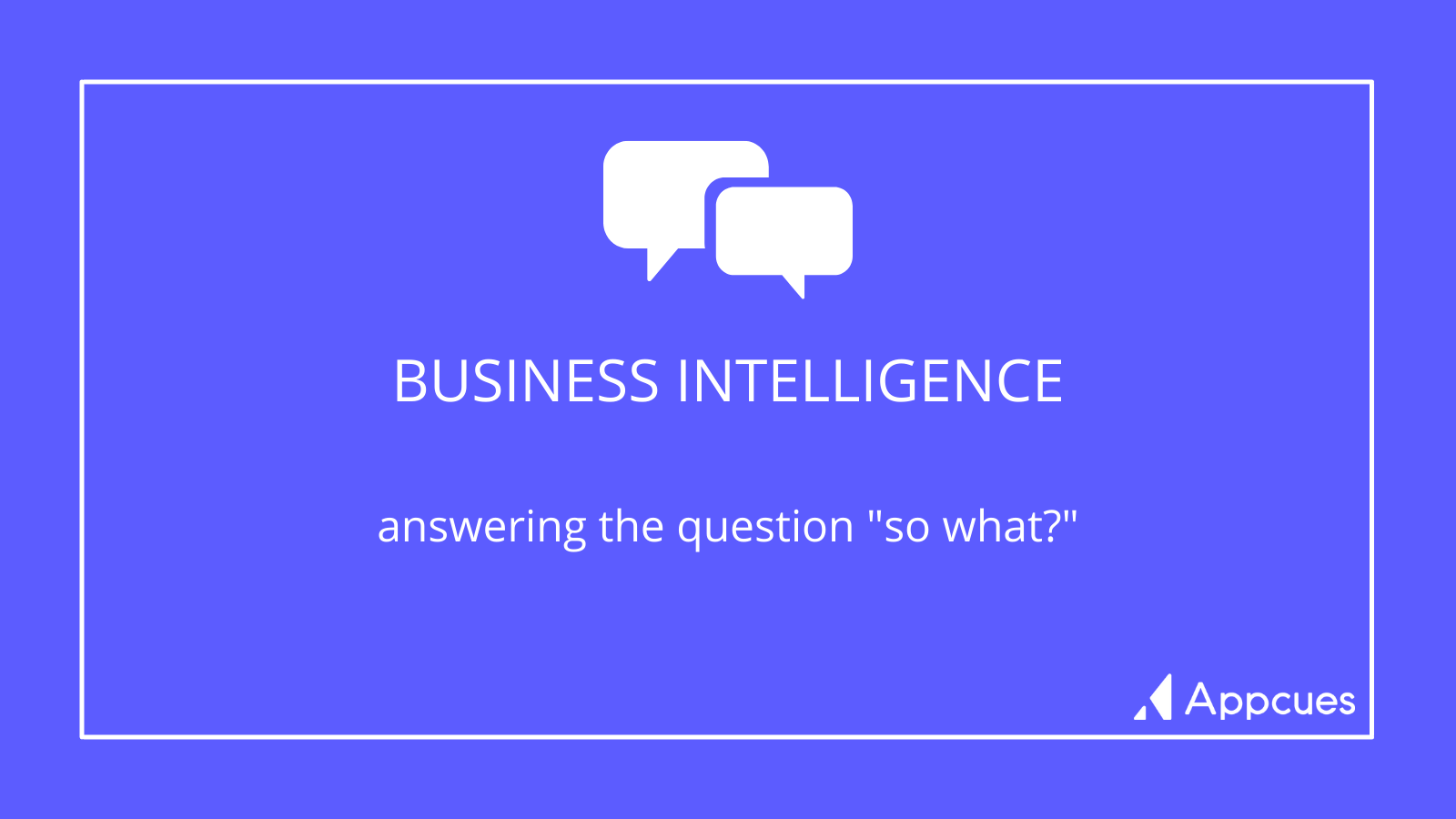 Business Intelligence: answering the question "so what?"