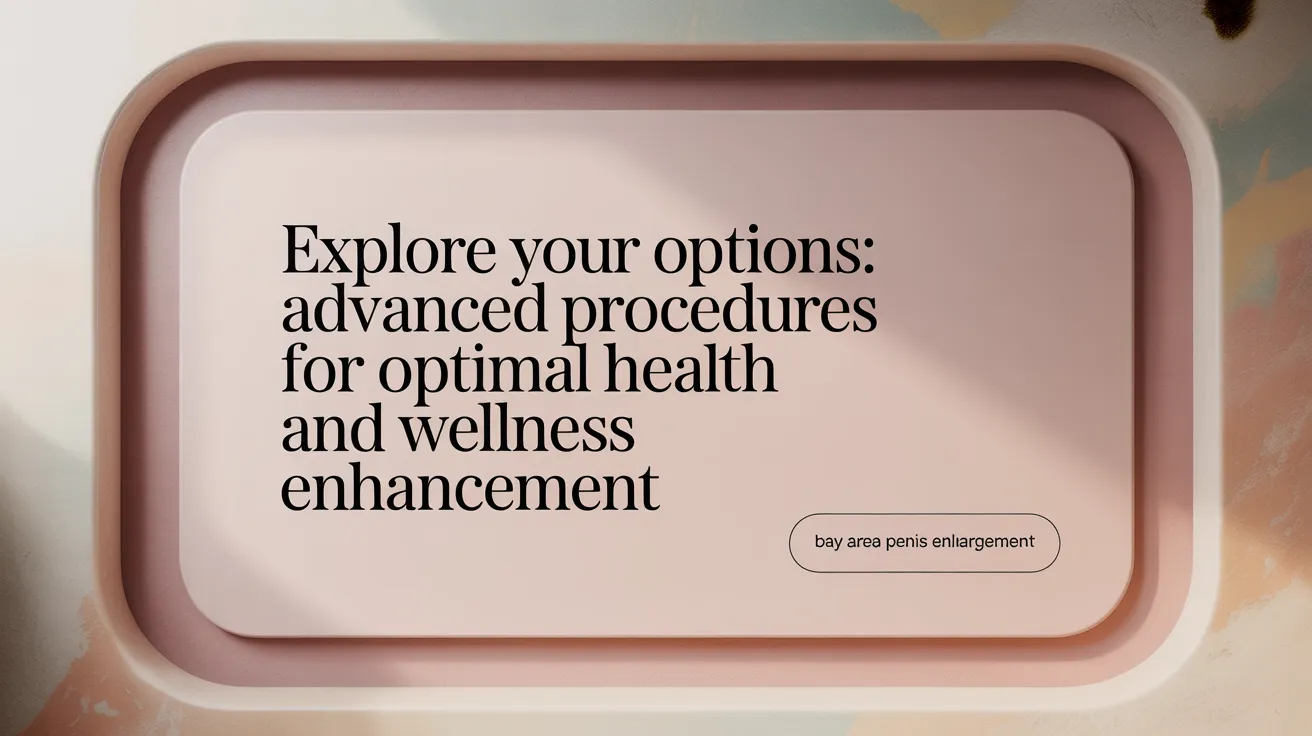Explore Your Options: Advanced Procedures for Optimal Scrotal and Testicular Enhancement