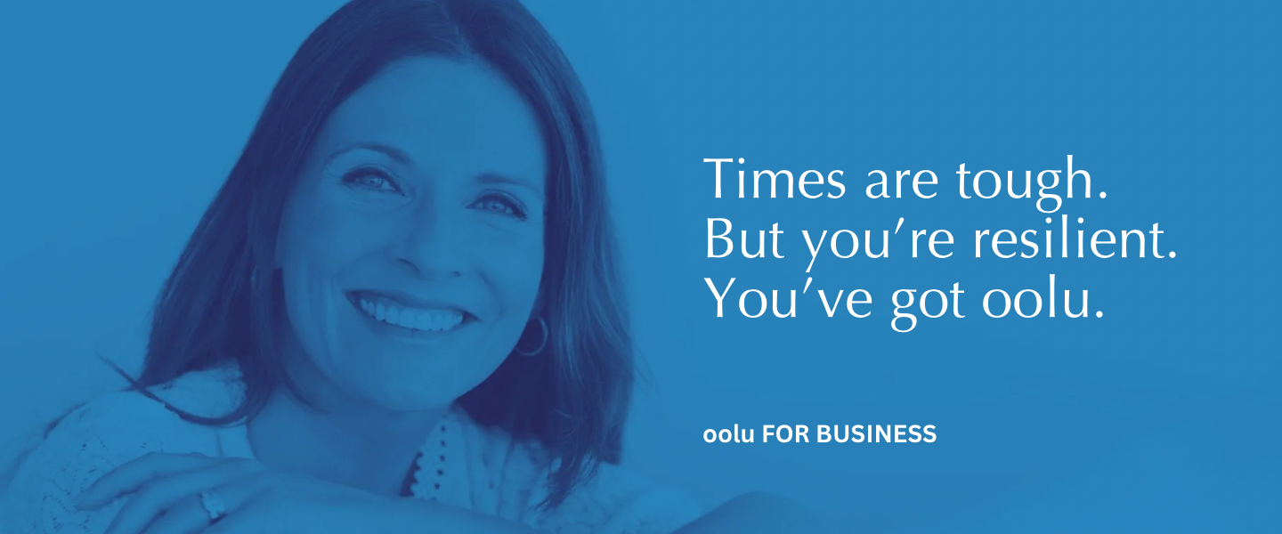 Times are tough. But you're resilient. You've got oolu.