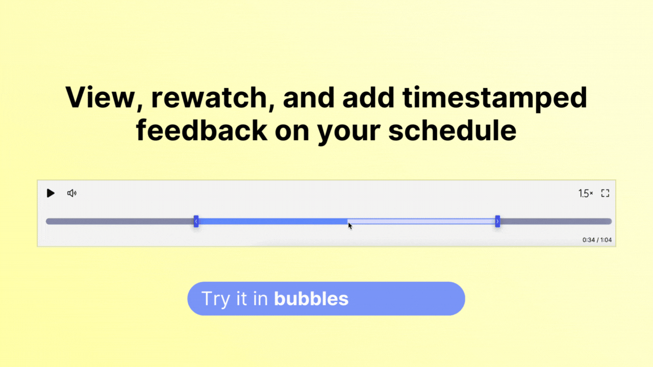 View, rewatch, and add timestamped feedback on your schedule with bubbles