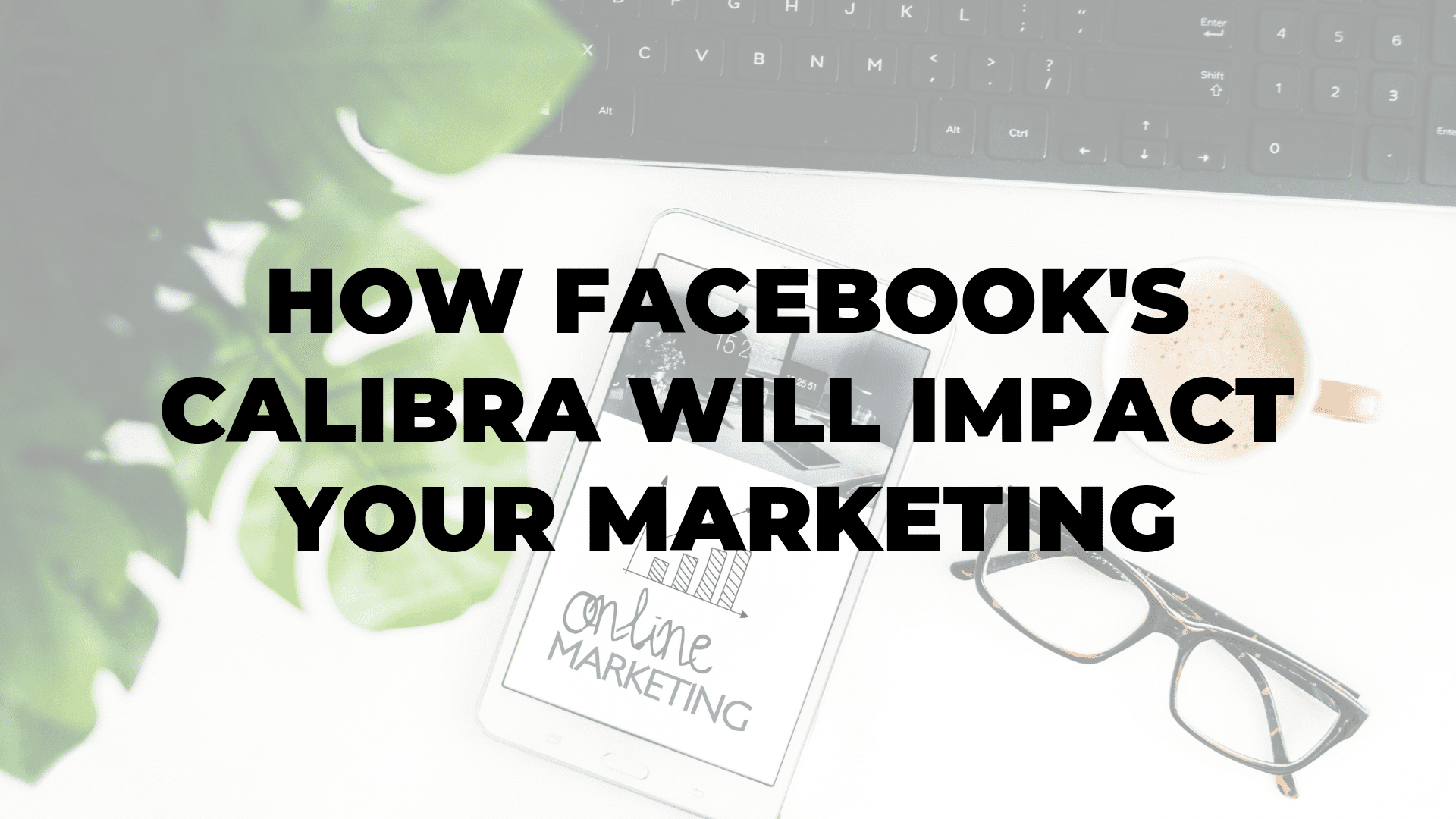 How Facebook's Calibra Will Impact Your Marketing