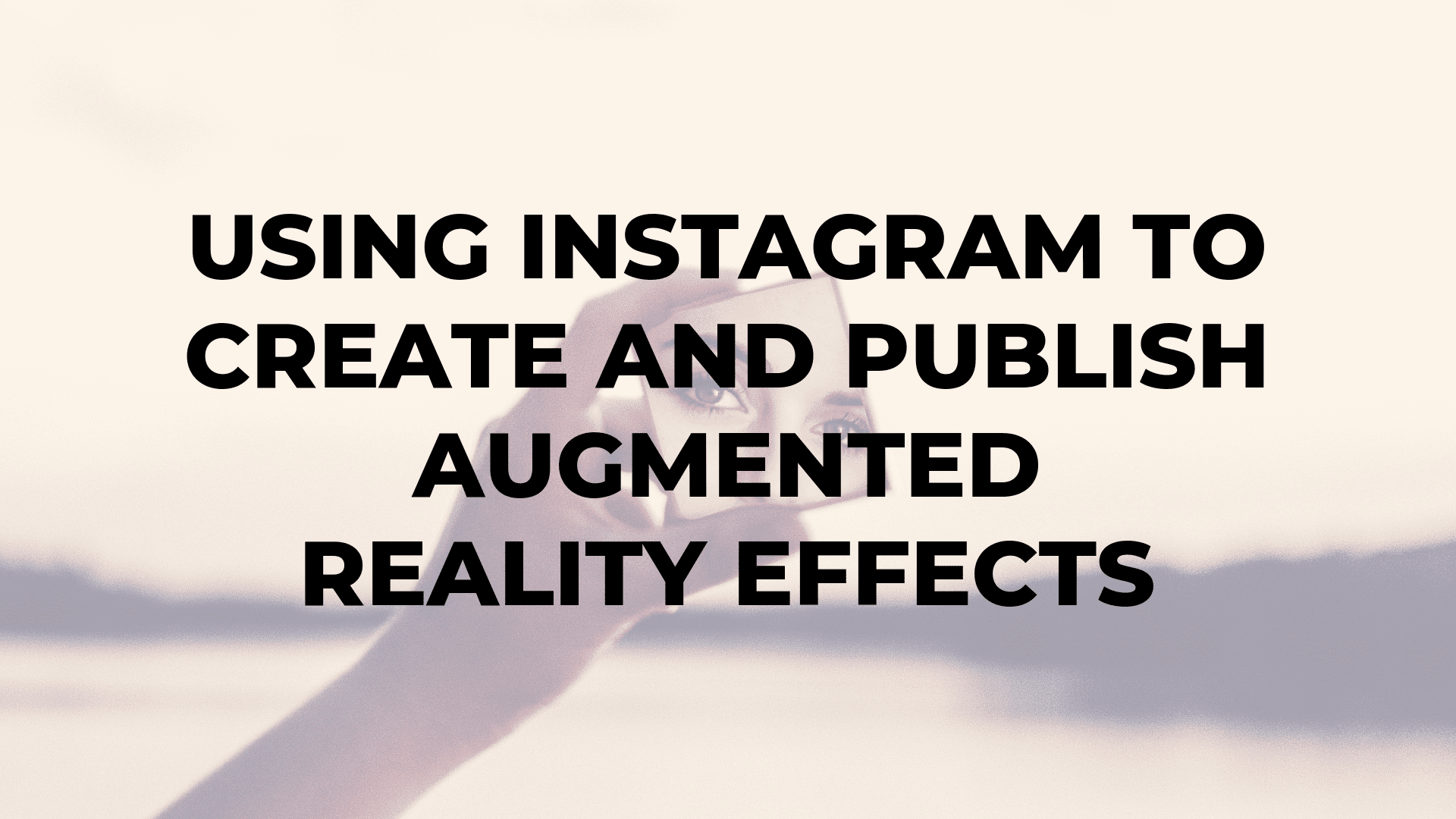 Using Instagram to Create and Publish Augmented Reality Effects