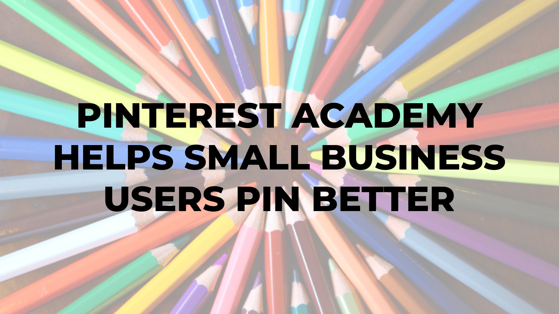 Pinterest Academy Helps Small Business Users Pin Better