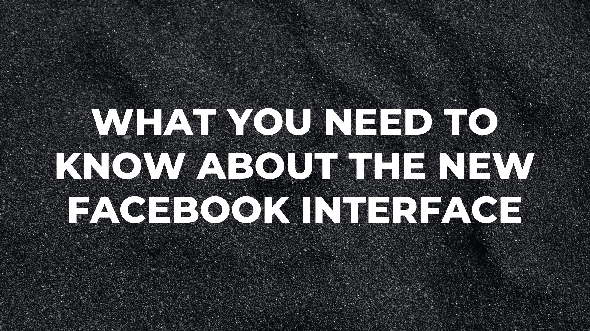 What You Need to Know About the New Facebook Interface