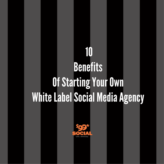 10 Benefits of Starting Your Own White Label Social Media Agency