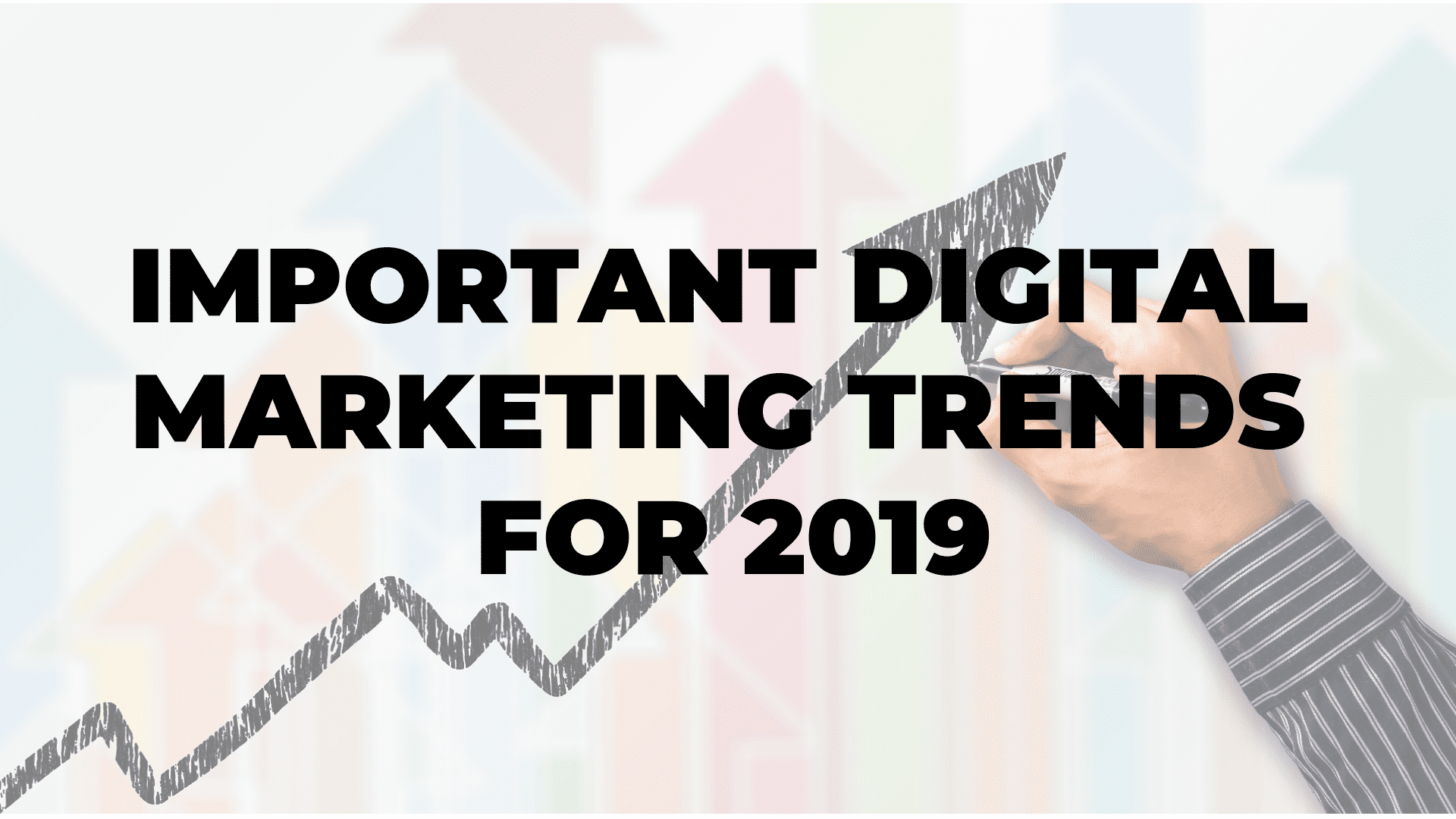 Important Digital Marketing Trends for 2019