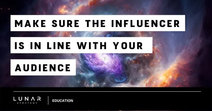 make sure the influencer is in line with your audience