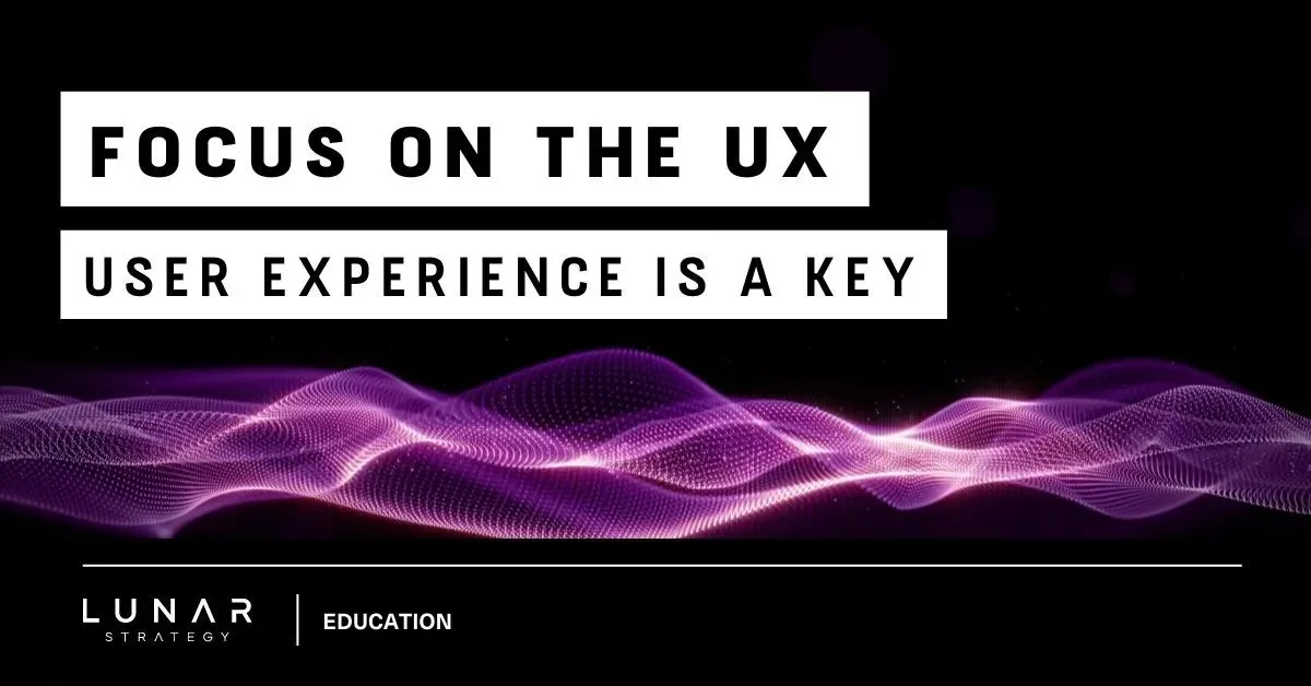 focus on the UX - user experience is a key