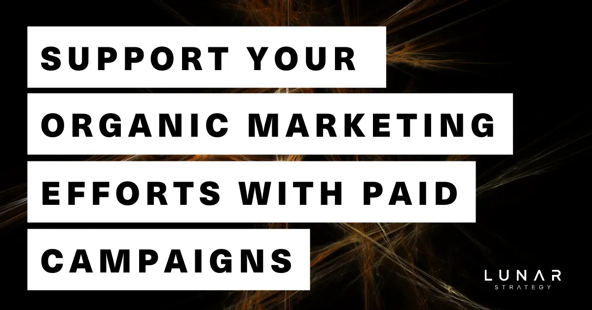 support your organic marketing efforts with paid campaigns