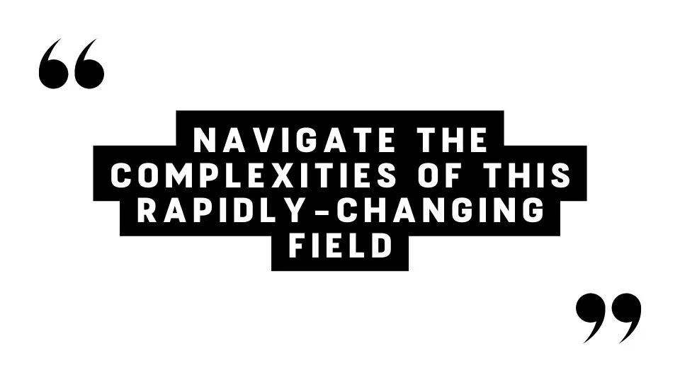 navigate the complexities of this rapidly-changing field