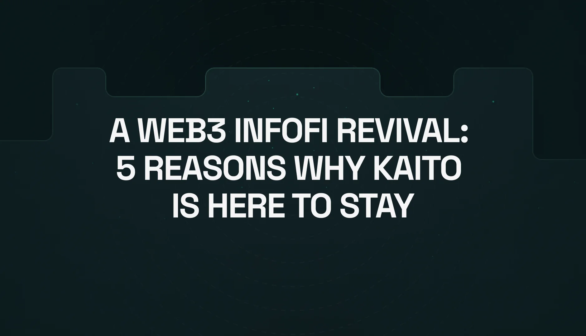 A Web3 InfoFi Revival: 5 Reasons Why Kaito Is Here To Stay‍