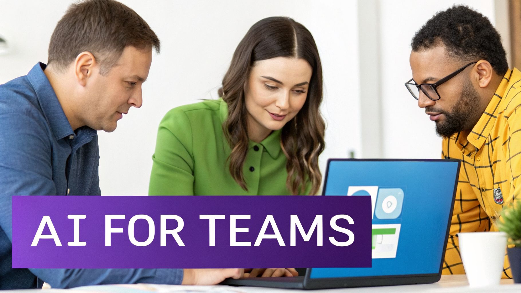 Three diverse team members collaborate, looking at a laptop with an 'AI FOR TEAMS' text overlay.