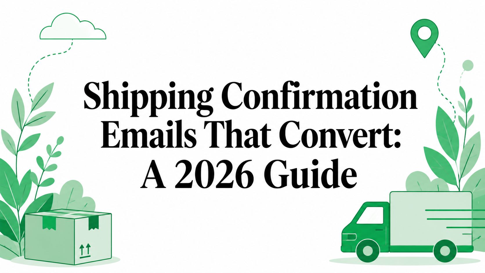 Shipping Confirmation Emails That Convert: A 2026 Guide