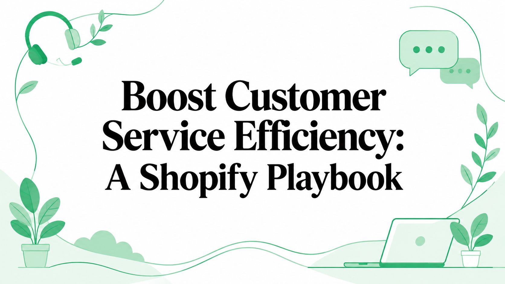 Boost Customer Service Efficiency: A Shopify Playbook