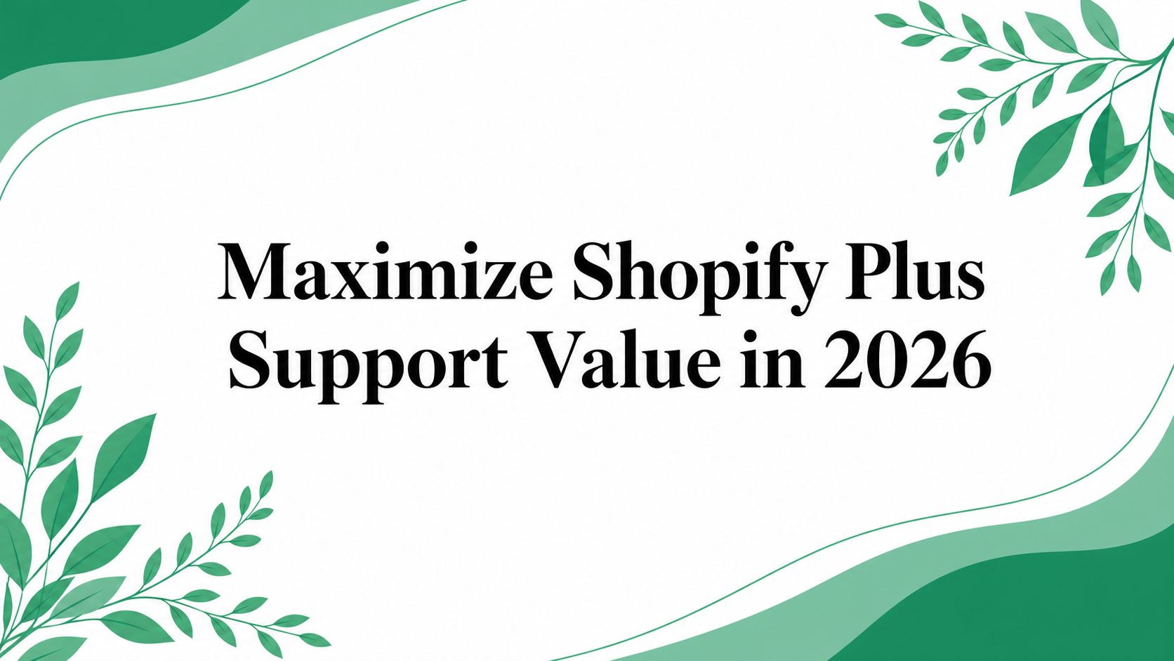 Maximize Shopify Plus Support Value in 2026
