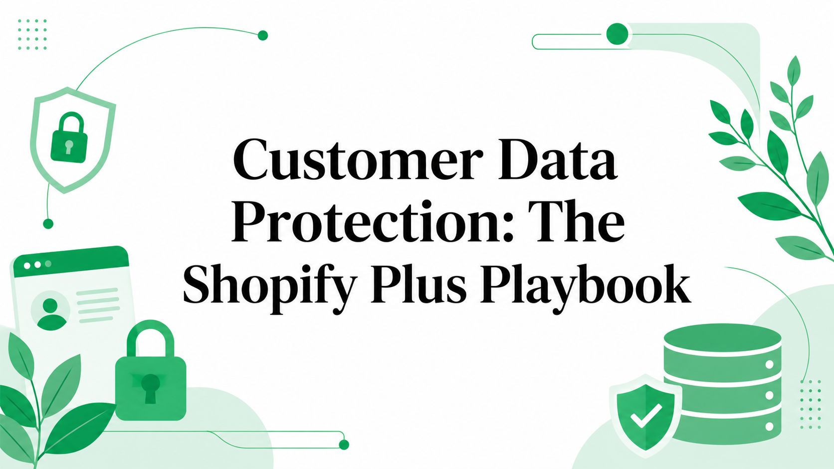 Customer Data Protection: The Shopify Plus Playbook