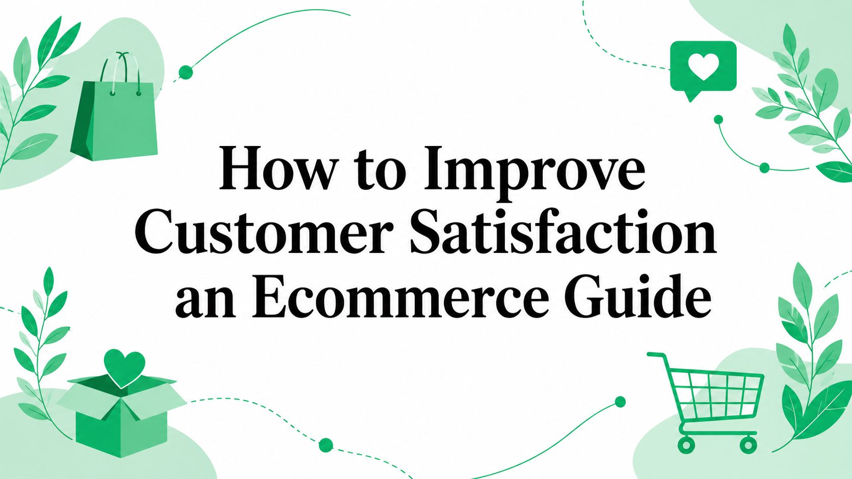 How to Improve Customer Satisfaction an Ecommerce Guide