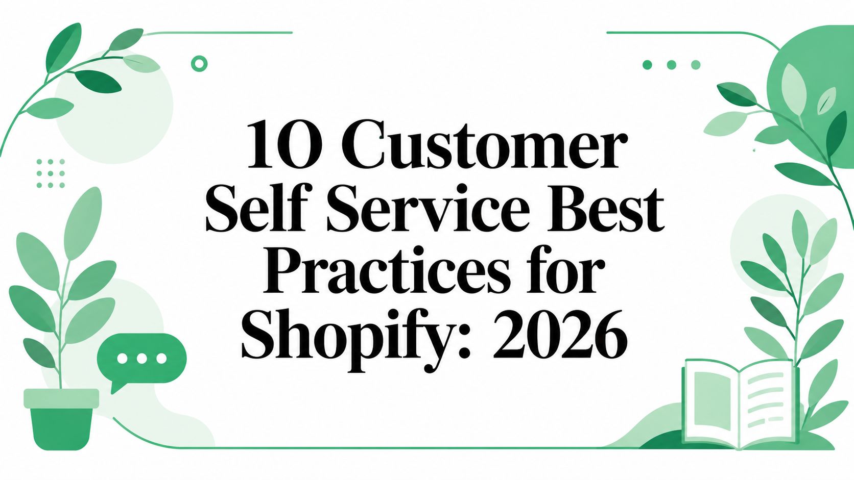 10 Customer Self Service Best Practices for Shopify: 2026