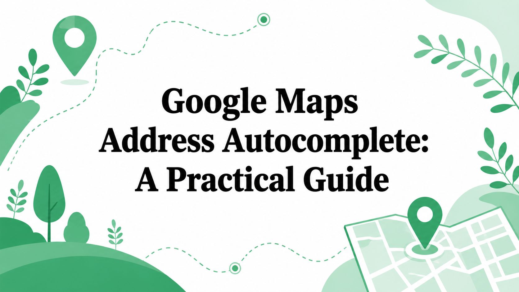 Google Maps Address Autocomplete: A Practical Guide