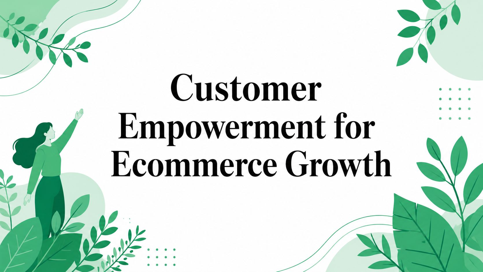 Customer Empowerment for Ecommerce Growth
