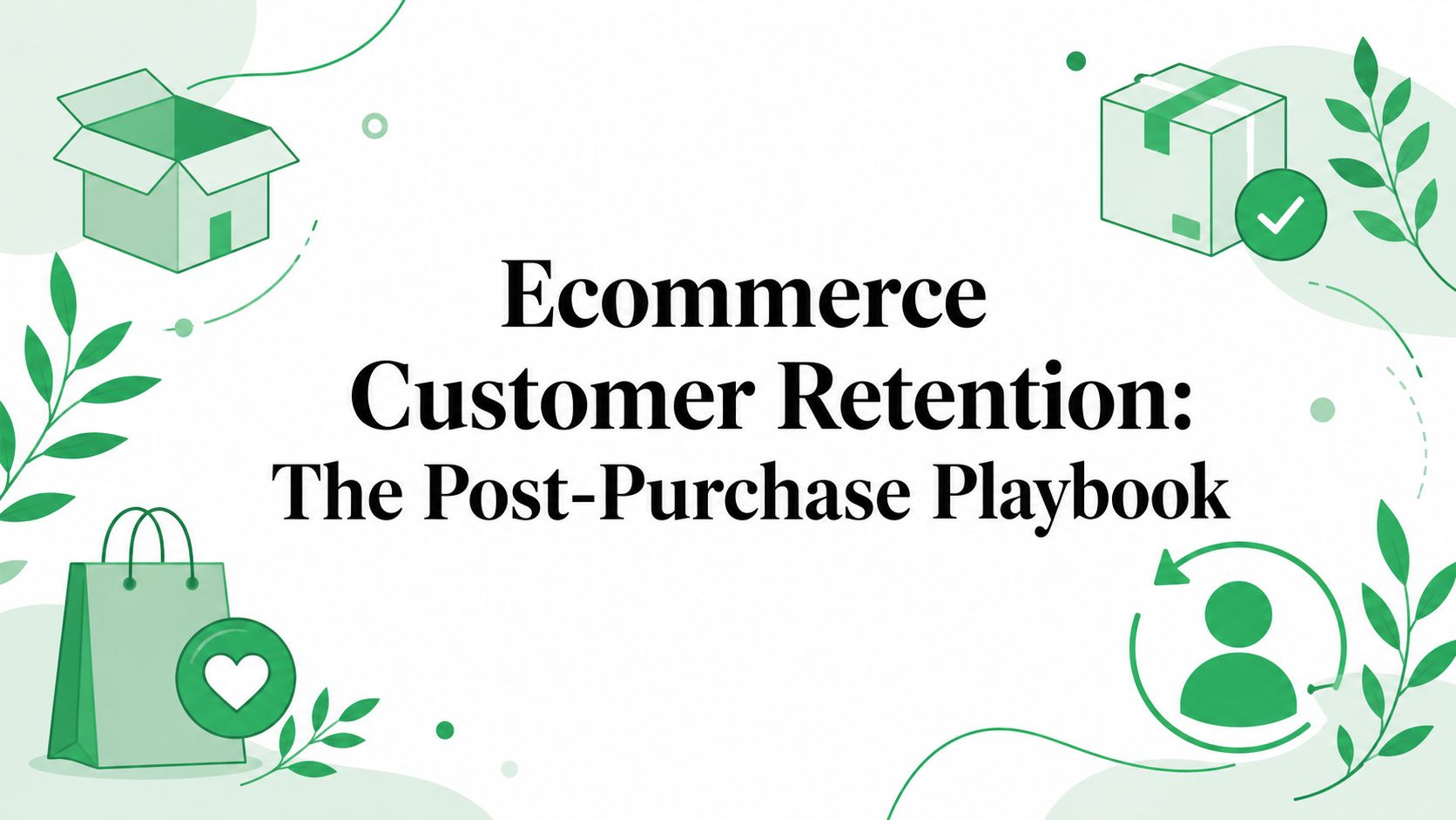 Ecommerce Customer Retention: The Post-Purchase Playbook