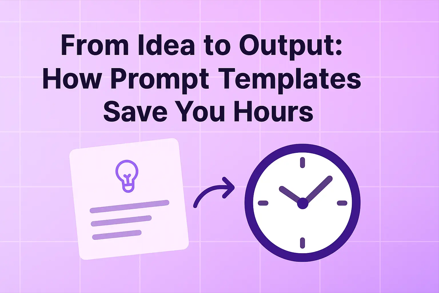 From Idea to Output: How Prompt Templates Save You Hours