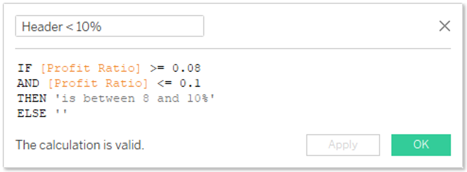 Header <10% = IF Profit Ratio >= 0.08 AND Profit Ratio < 0.1 THEN 'is between 8 and 10%' ELSE '' END