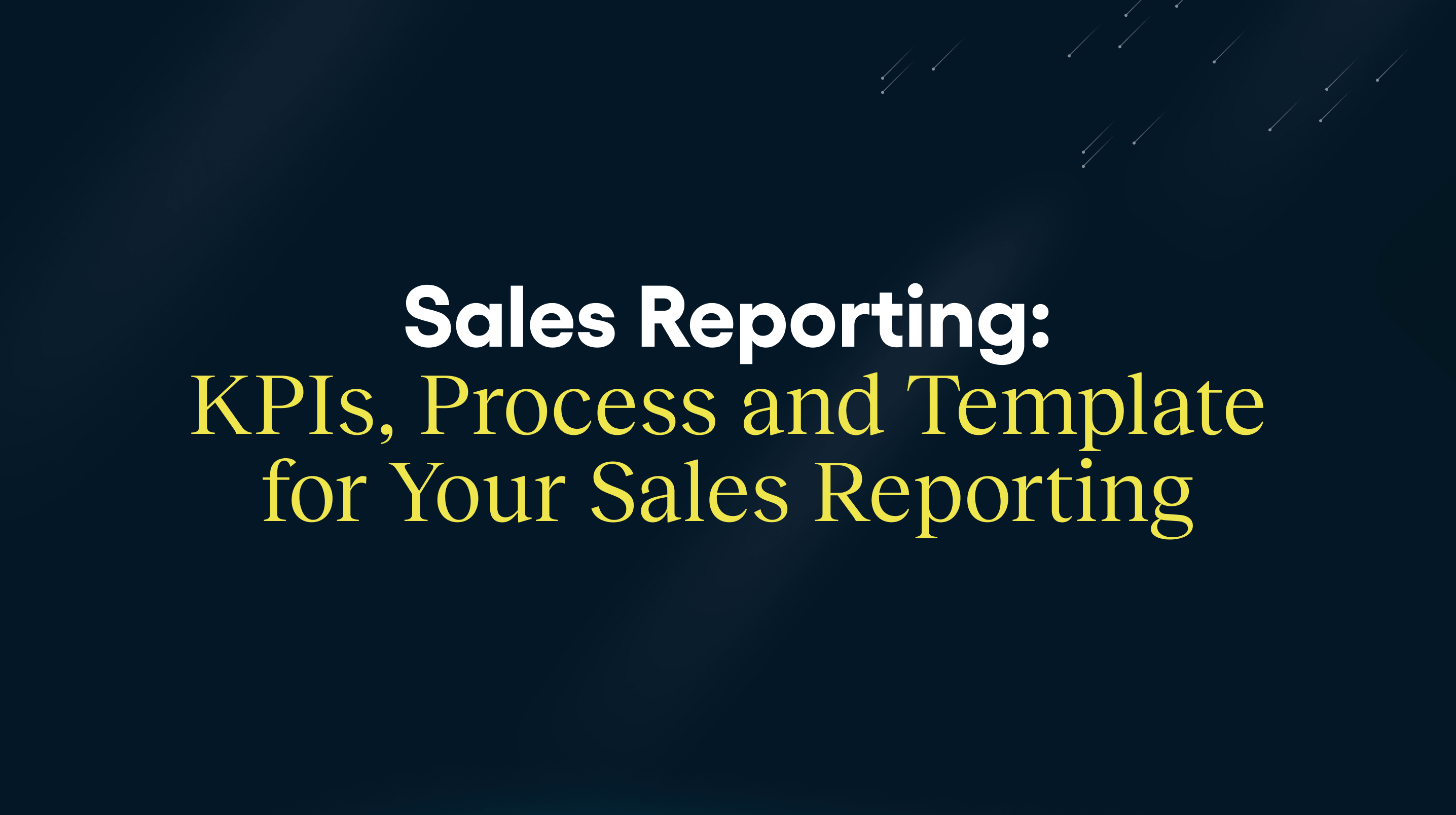Sales Reporting: KPIs, Process, and Template for Your Sales Reports