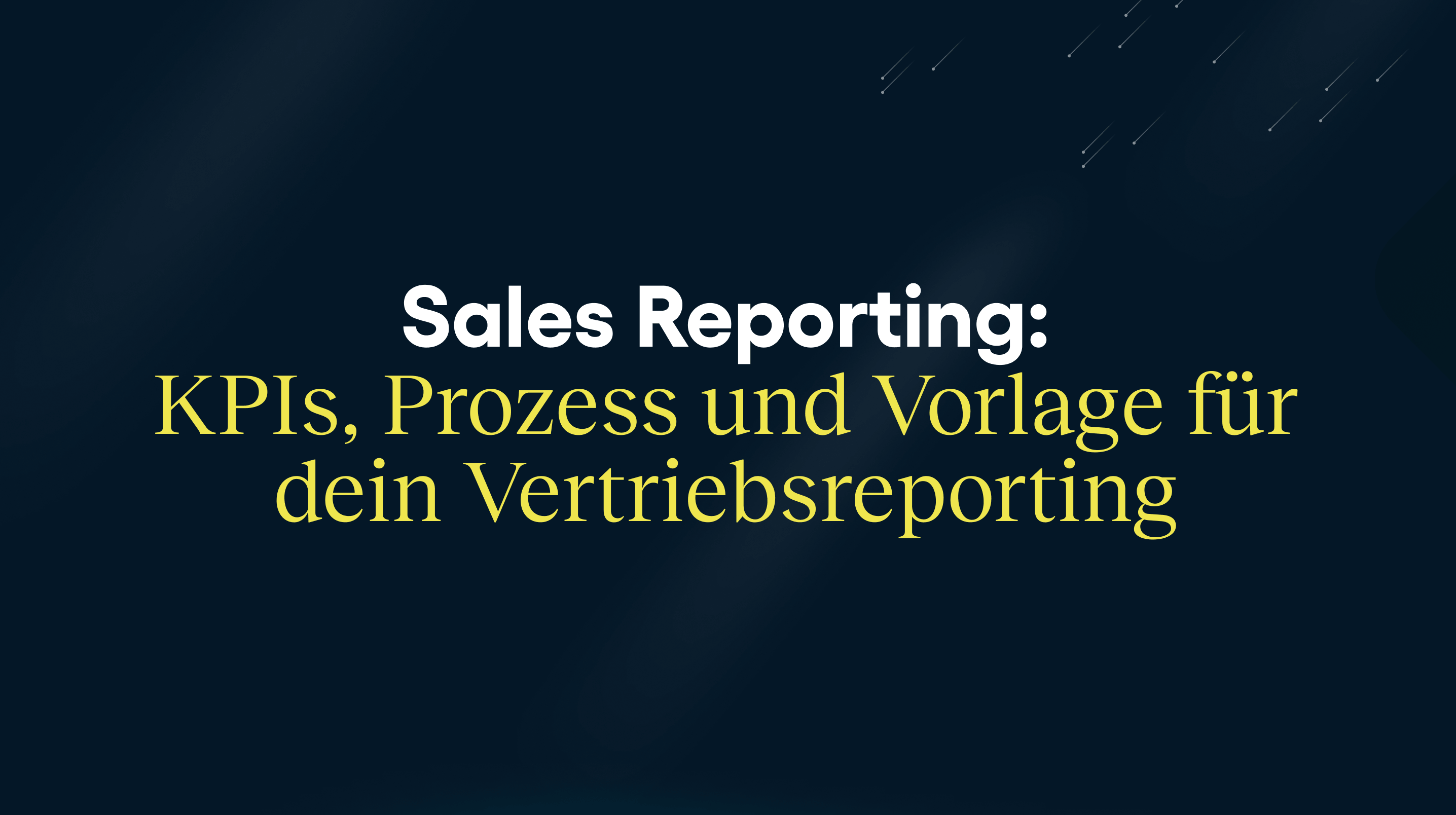 Sales Reporting: KPIs, Prozess und Vorlage für dein Vertriebsreporting