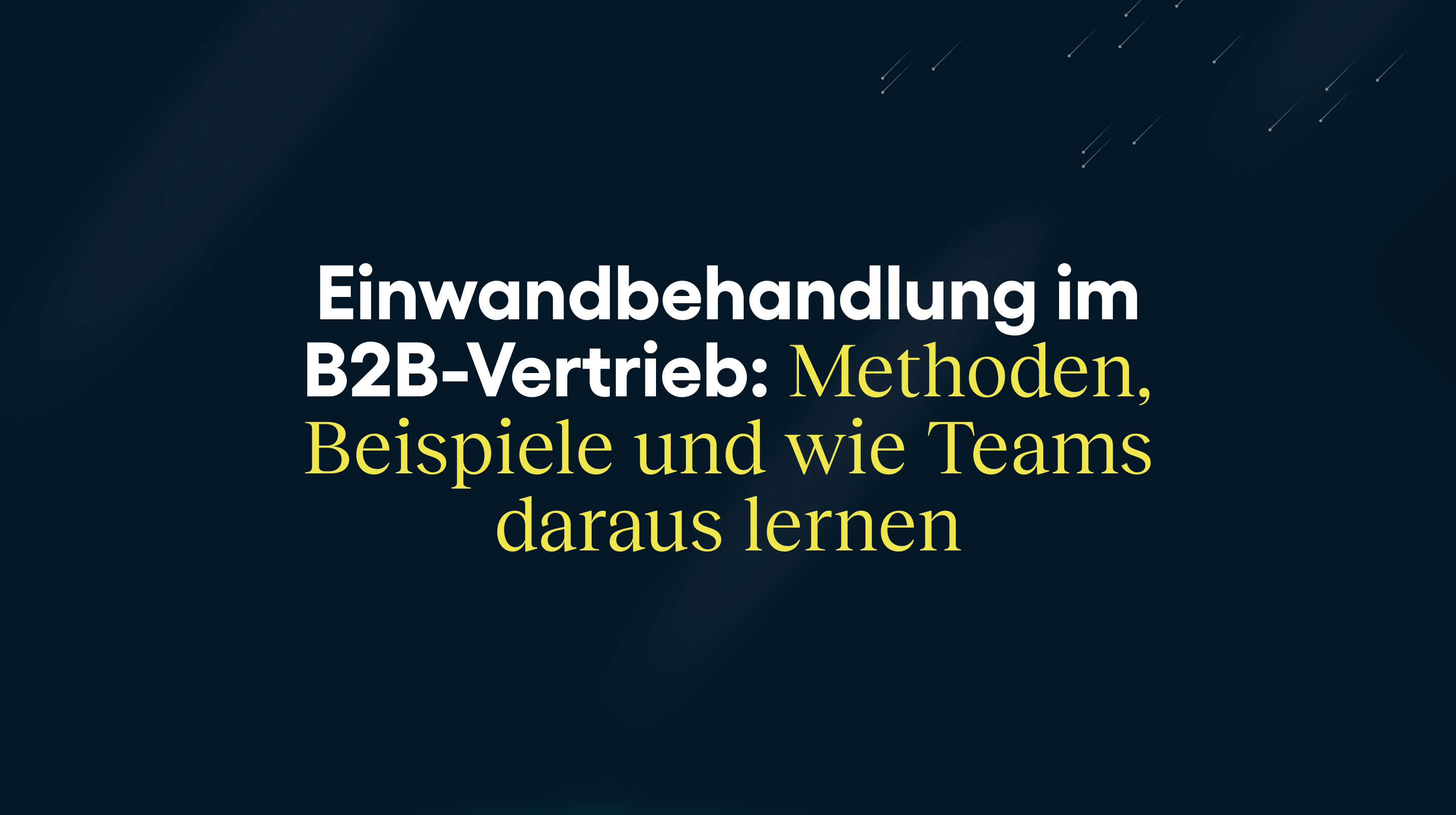 Einwandbehandlung im B2B-Vertrieb: Methoden, Beispiele und wie Teams daraus lernen