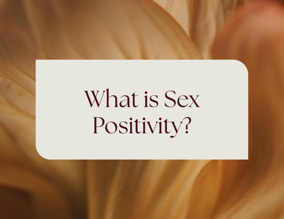 What Is Sex Positivity, and why should you care about it?