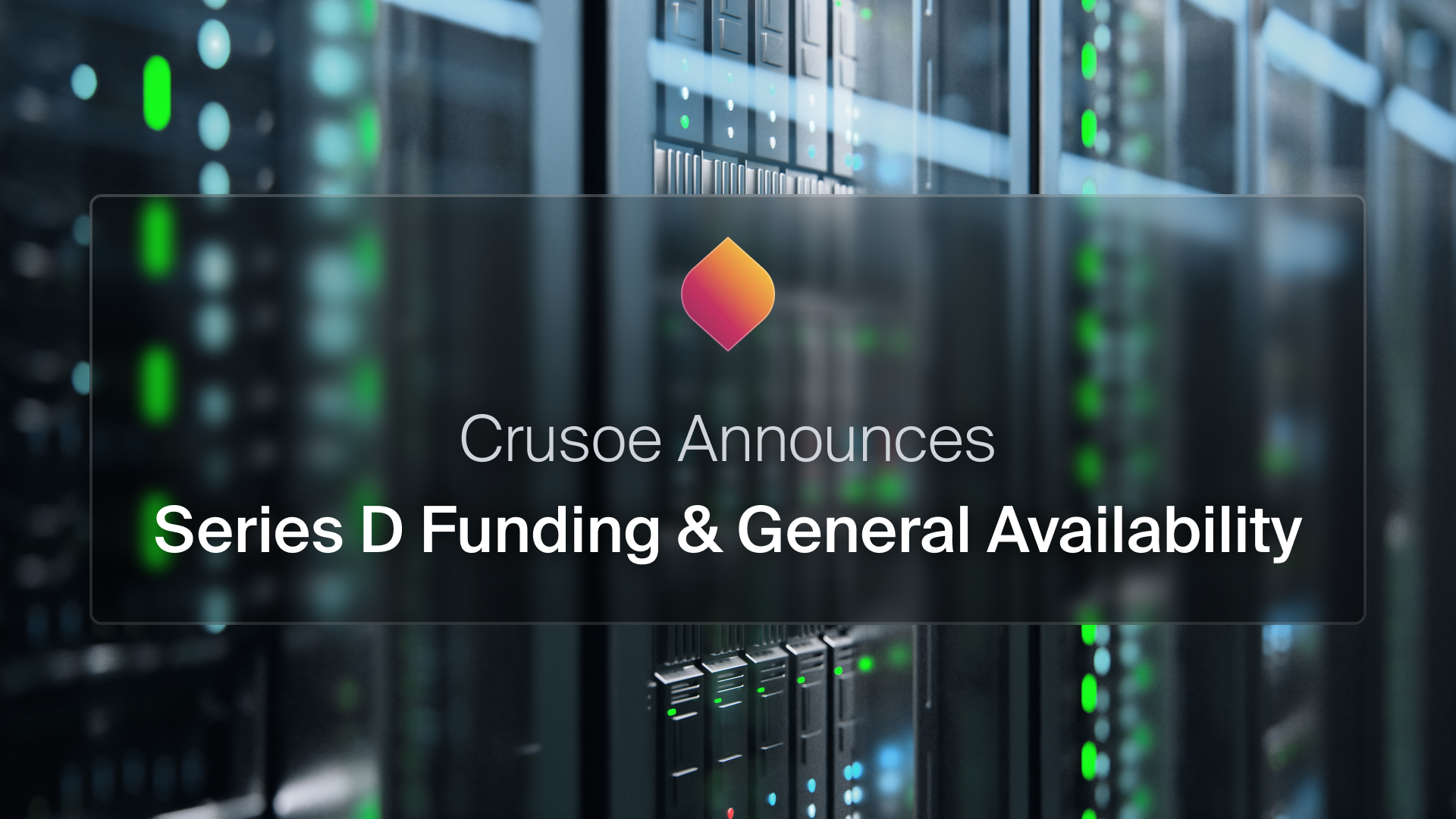 Crusoe logo and text ‘Crusoe Announces Series D Funding & General Availability’ over a blurred AI data center background.