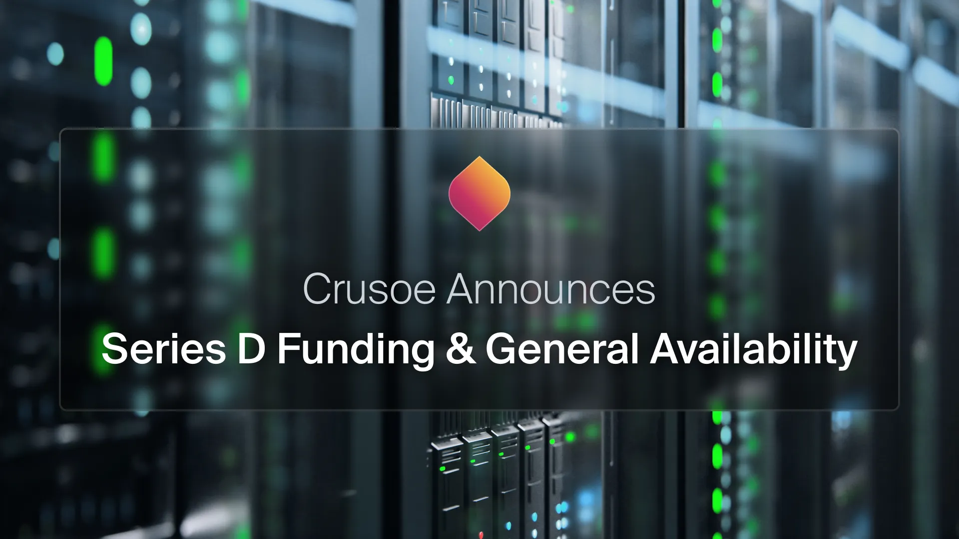 Crusoe logo and text ‘Crusoe Announces Series D Funding & General Availability’ over a blurred AI data center background.