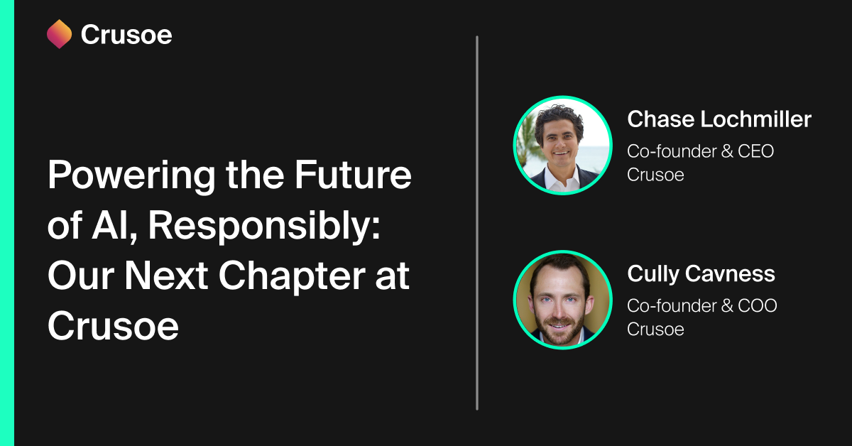 Crusoe banner reading ‘Powering the Future of AI, Responsibly: Our Next Chapter at Crusoe' with photos of Chase Lochmiller (Co-founder and CEO of Crusoe) and Cully Cavness (Co-founder and COO of Crusoe).