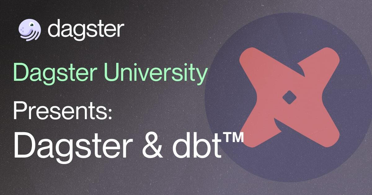 Dagster University Presents: Dagster & dbt™