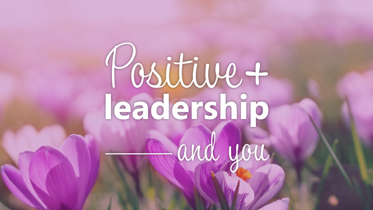 How Positive Leadership can help you develop your passion