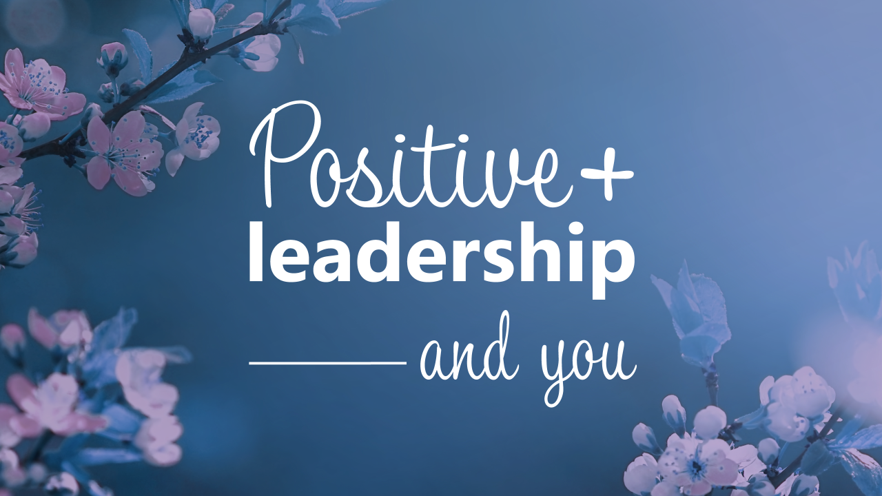 How Positive Leadership unleashes opportunity