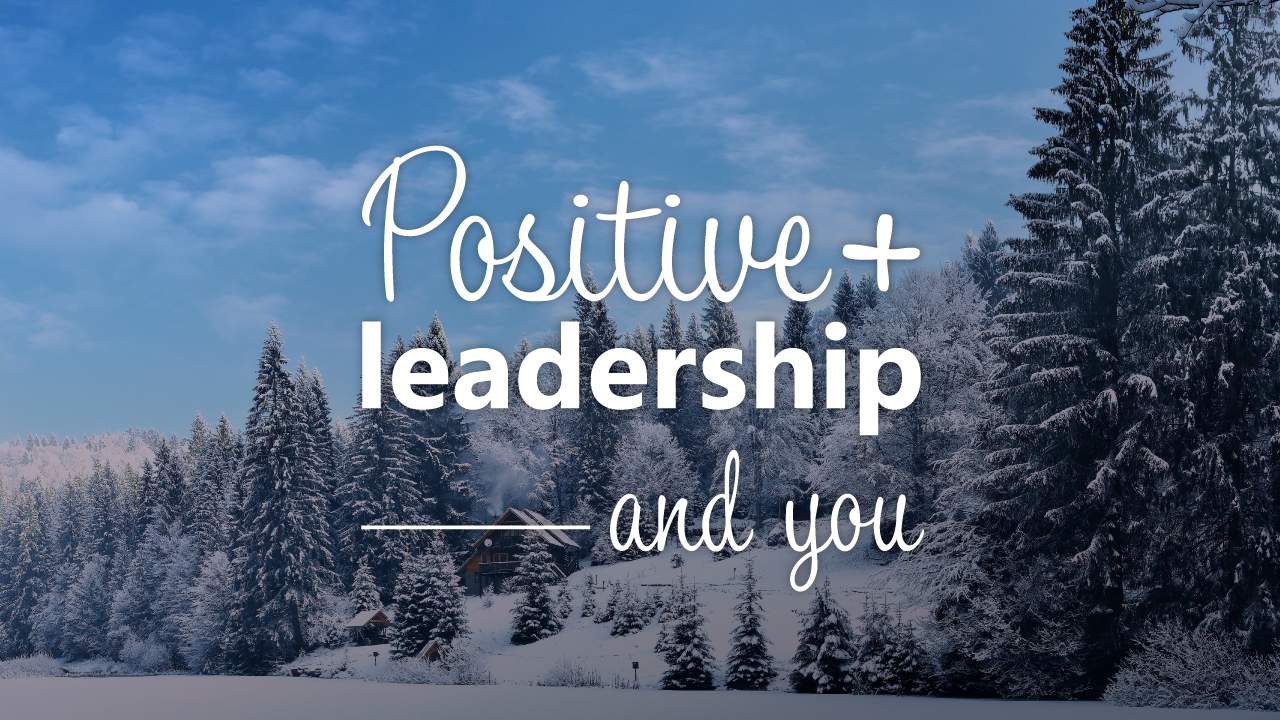 How we can lean into Positive Leadership to prepare for the new year