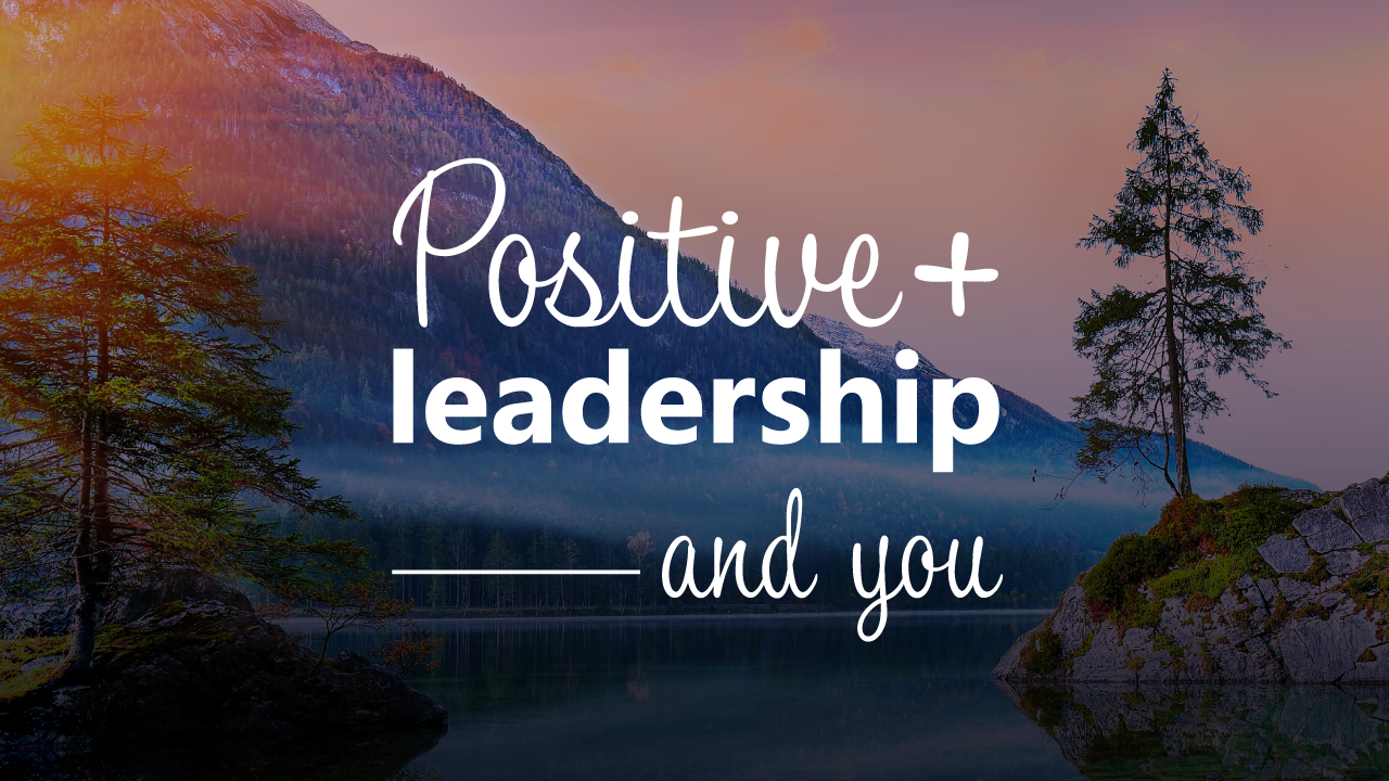 How Positive Leadership can help us to be our most authentic self